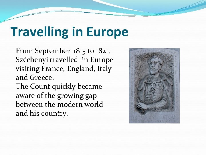 Travelling in Europe From September 1815 to 1821, Széchenyi travelled in Europe visiting France,