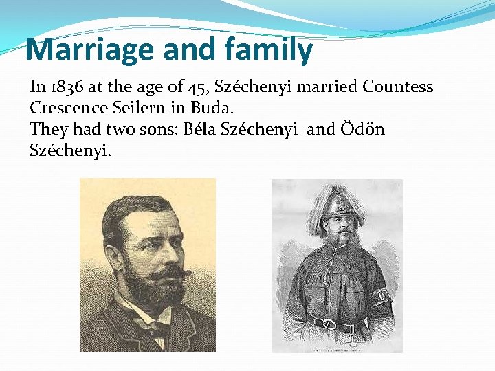 Marriage and family In 1836 at the age of 45, Széchenyi married Countess Crescence