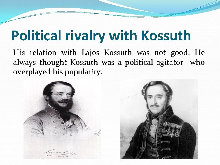 Political rivalry with Kossuth His relation with Lajos Kossuth was not good. He always