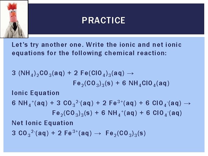 PRACTICE Let’s try another one. Write the ionic and net ionic equations for the