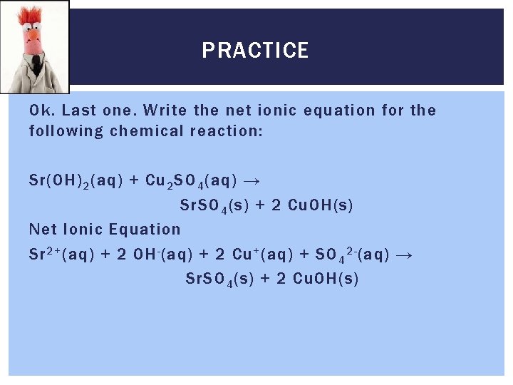 PRACTICE Ok. Last one. Write the net ionic equation for the following chemical reaction: