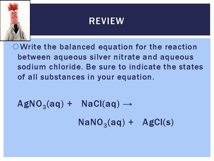 REVIEW Write the balanced equation for the reaction between aqueous silver nitrate and aqueous
