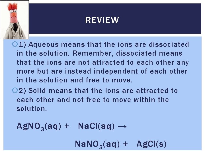 REVIEW 1) Aqueous means that the ions are dissociated in the solution. Remember, dissociated