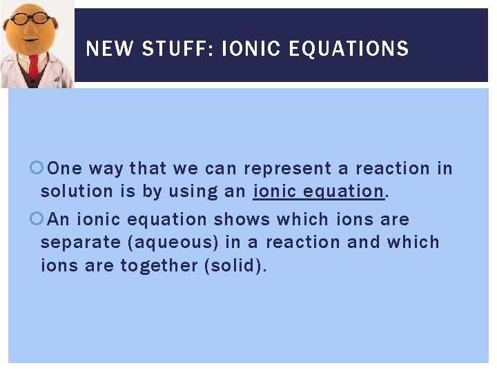 NEW STUFF: IONIC EQUATIONS One way that we can represent a reaction in solution