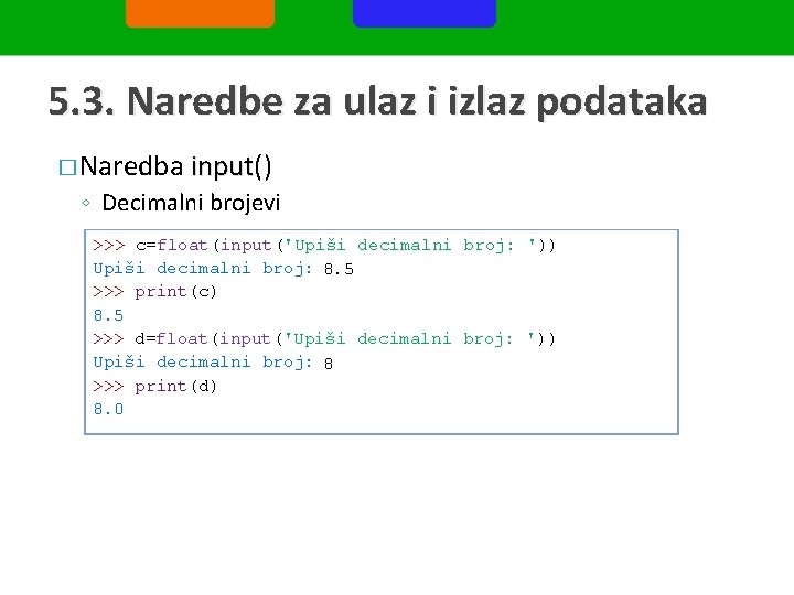 5. 3. Naredbe za ulaz i izlaz podataka � Naredba input() input ◦ Decimalni