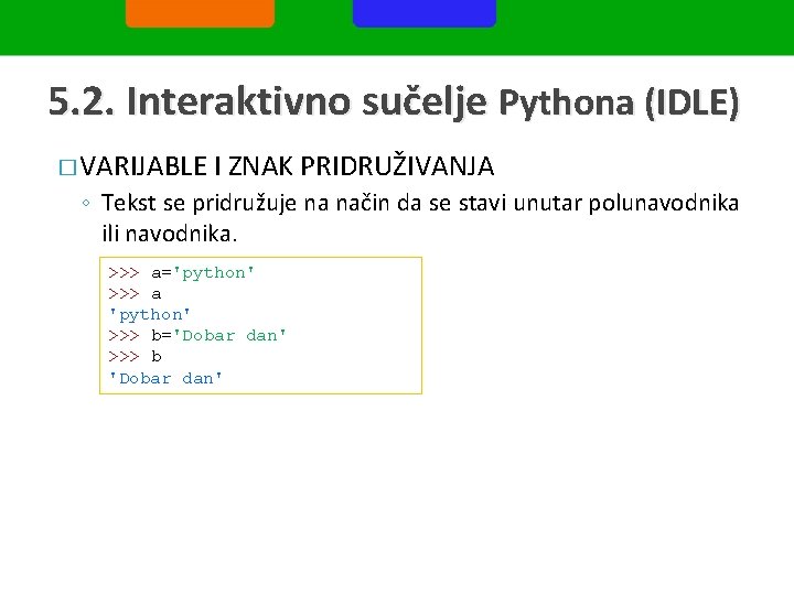 5. 2. Interaktivno sučelje Pythona (IDLE) � VARIJABLE I ZNAK PRIDRUŽIVANJA ◦ Tekst se