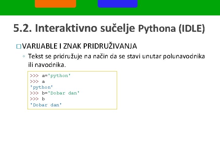 5. 2. Interaktivno sučelje Pythona (IDLE) � VARIJABLE I ZNAK PRIDRUŽIVANJA ◦ Tekst se