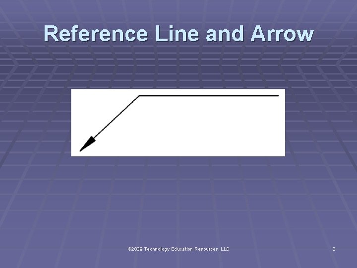 Reference Line and Arrow © 2009 Technology Education Resources, LLC 3 