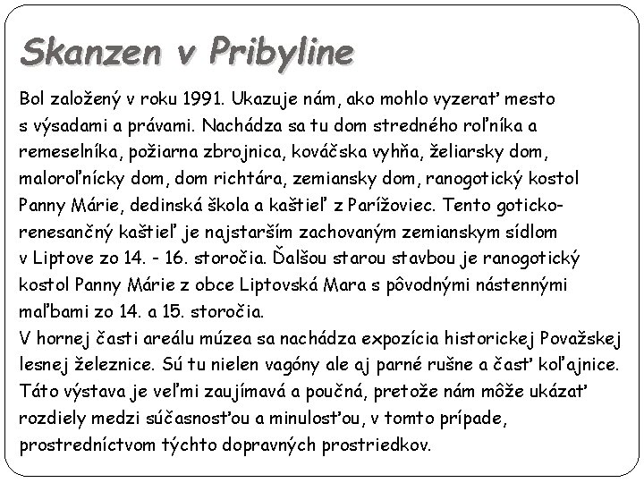 Skanzen v Pribyline Bol založený v roku 1991. Ukazuje nám, ako mohlo vyzerať mesto