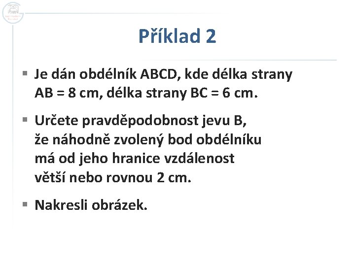 Příklad 2 § Je dán obdélník ABCD, kde délka strany AB = 8 cm,