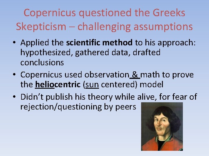 Copernicus questioned the Greeks Skepticism – challenging assumptions • Applied the scientific method to
