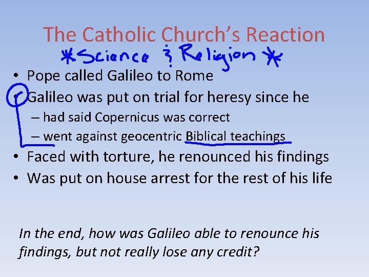 The Catholic Church’s Reaction • Pope called Galileo to Rome • Galileo was put