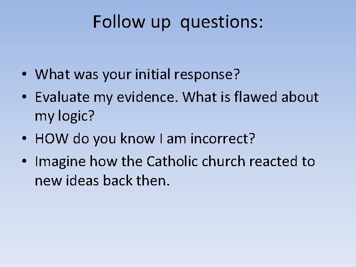 Follow up questions: • What was your initial response? • Evaluate my evidence. What