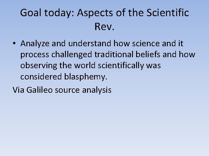 Goal today: Aspects of the Scientific Rev. • Analyze and understand how science and