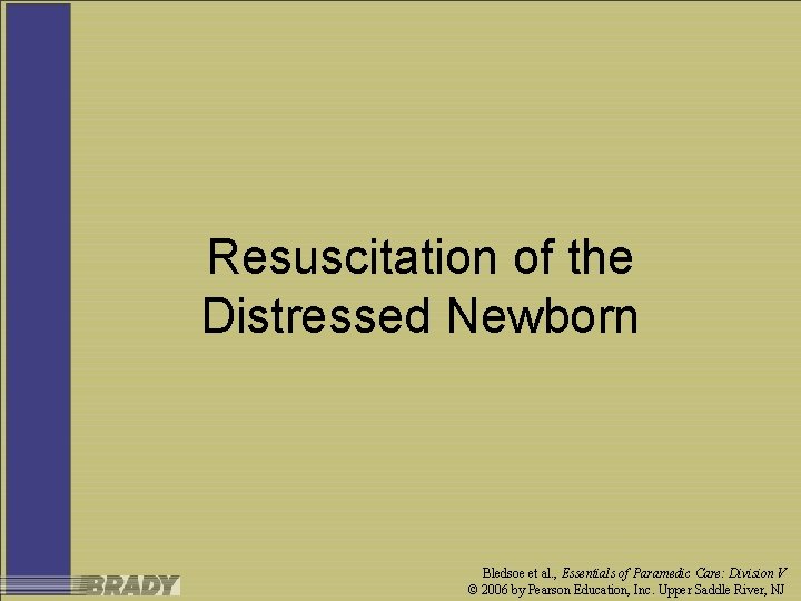 Resuscitation of the Distressed Newborn Bledsoe et al. , Essentials of Paramedic Care: Division