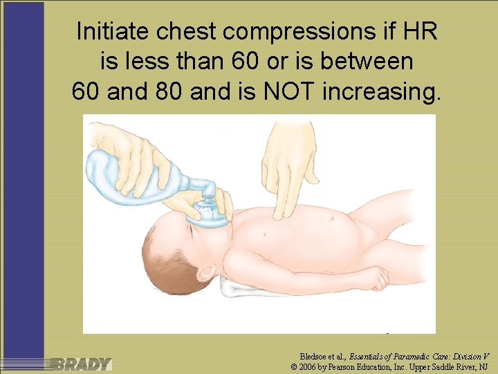Initiate chest compressions if HR is less than 60 or is between 60 and