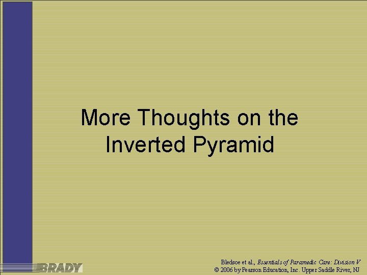 More Thoughts on the Inverted Pyramid Bledsoe et al. , Essentials of Paramedic Care: