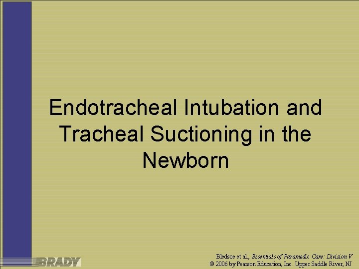 Endotracheal Intubation and Tracheal Suctioning in the Newborn Bledsoe et al. , Essentials of