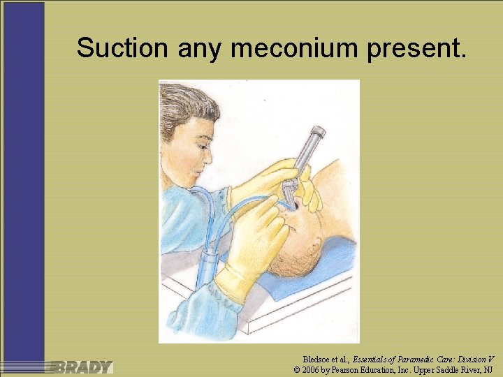 Suction any meconium present. Bledsoe et al. , Essentials of Paramedic Care: Division V