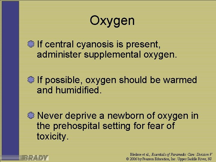 Oxygen If central cyanosis is present, administer supplemental oxygen. If possible, oxygen should be