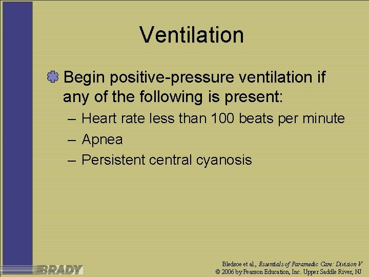 Ventilation Begin positive-pressure ventilation if any of the following is present: – Heart rate