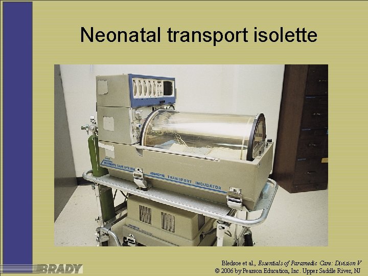 Neonatal transport isolette Bledsoe et al. , Essentials of Paramedic Care: Division V ©