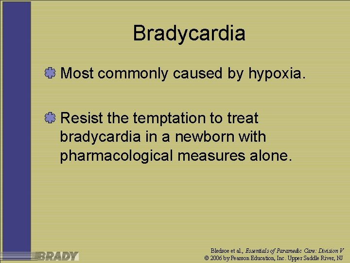 Bradycardia Most commonly caused by hypoxia. Resist the temptation to treat bradycardia in a