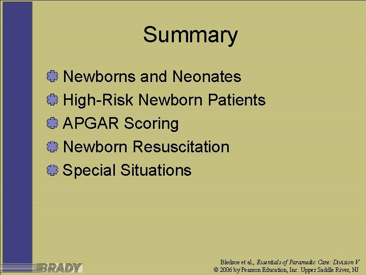 Summary Newborns and Neonates High-Risk Newborn Patients APGAR Scoring Newborn Resuscitation Special Situations Bledsoe