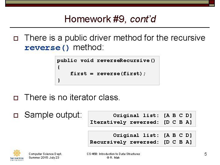 Homework #9, cont’d o There is a public driver method for the recursive reverse()