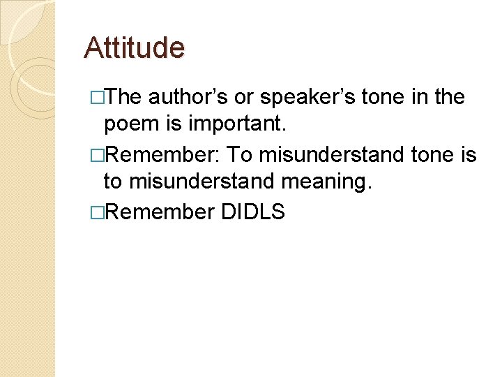 Attitude �The author’s or speaker’s tone in the poem is important. �Remember: To misunderstand