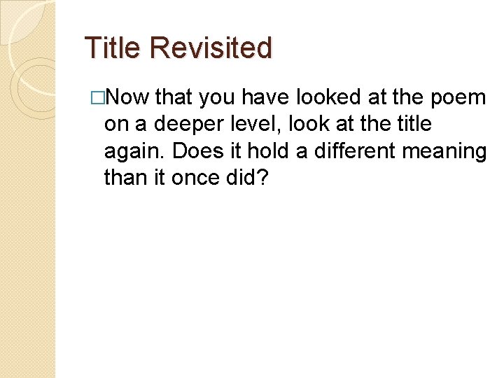 Title Revisited �Now that you have looked at the poem on a deeper level,