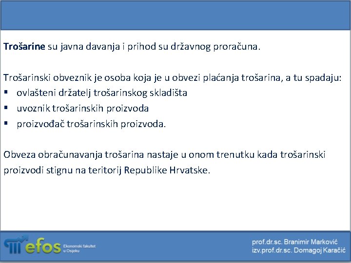 Trošarine su javna davanja i prihod su državnog proračuna. Trošarinski obveznik je osoba koja