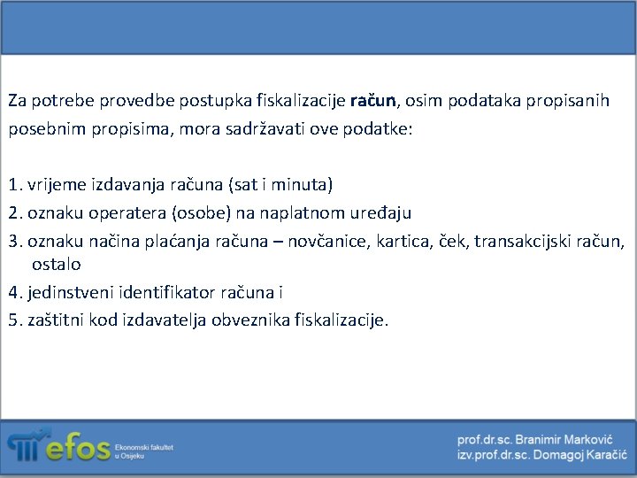 Za potrebe provedbe postupka fiskalizacije račun, osim podataka propisanih posebnim propisima, mora sadržavati ove