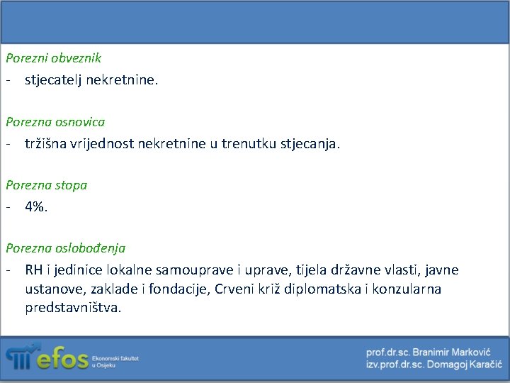 Porezni obveznik - stjecatelj nekretnine. Porezna osnovica - tržišna vrijednost nekretnine u trenutku stjecanja.