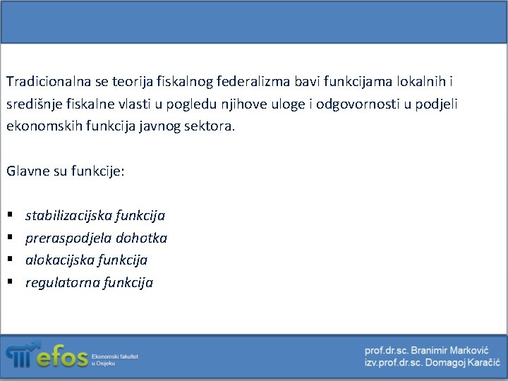Tradicionalna se teorija fiskalnog federalizma bavi funkcijama lokalnih i središnje fiskalne vlasti u pogledu