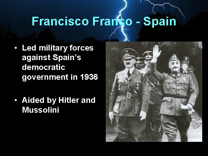 Francisco Franco - Spain • Led military forces against Spain’s democratic government in 1936