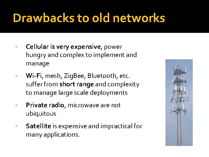 Drawbacks to old networks • Cellular is very expensive, power hungry and complex to