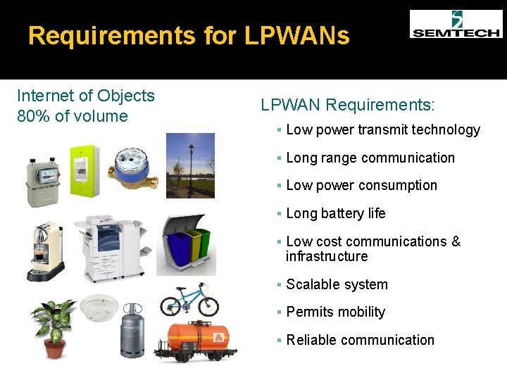 Requirements for LPWANs Internet of Objects 80% of volume LPWAN Requirements: Low power transmit