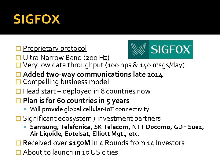 SIGFOX � Proprietary protocol � Ultra Narrow Band (200 Hz) � Very low data