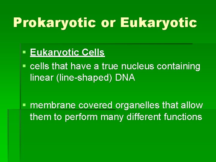 Prokaryotic or Eukaryotic § Eukaryotic Cells § cells that have a true nucleus containing