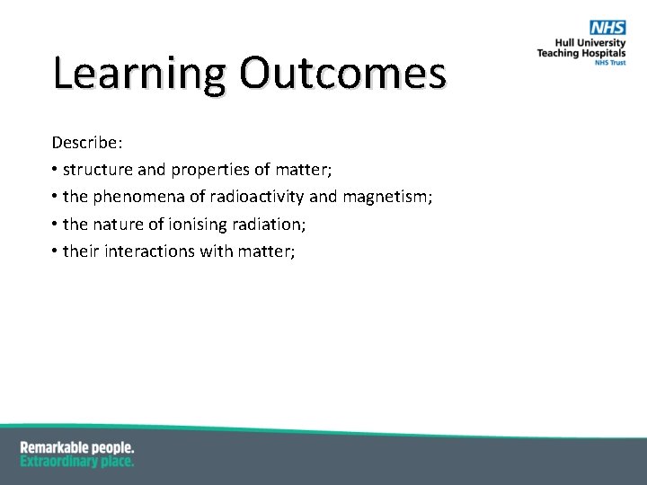 Learning Outcomes Describe: • structure and properties of matter; • the phenomena of radioactivity