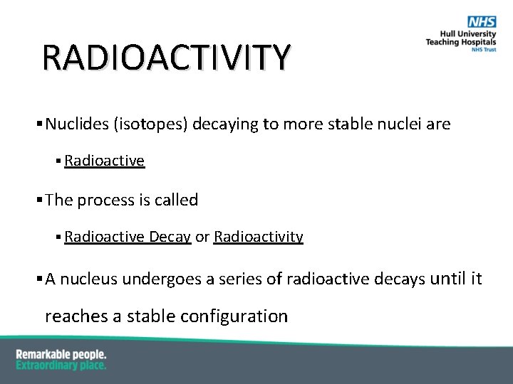 RADIOACTIVITY § Nuclides (isotopes) decaying to more stable nuclei are § Radioactive § The