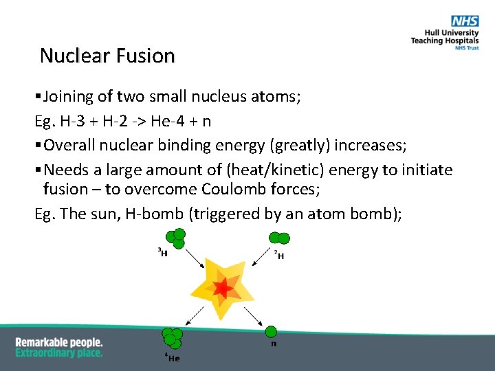 Nuclear Fusion § Joining of two small nucleus atoms; Eg. H-3 + H-2 ->