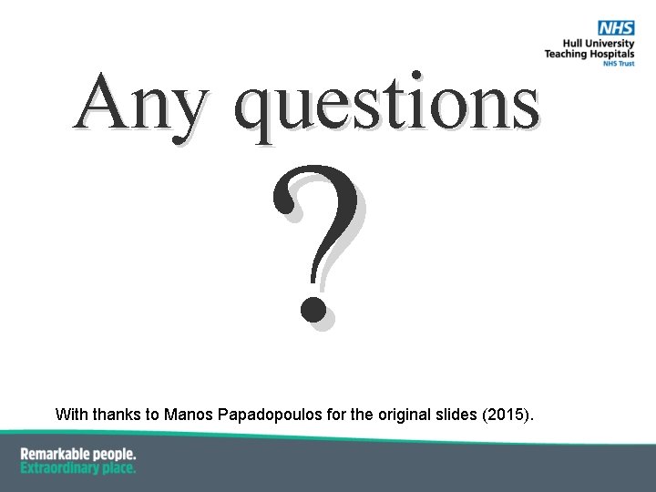 Any questions ? With thanks to Manos Papadopoulos for the original slides (2015). 