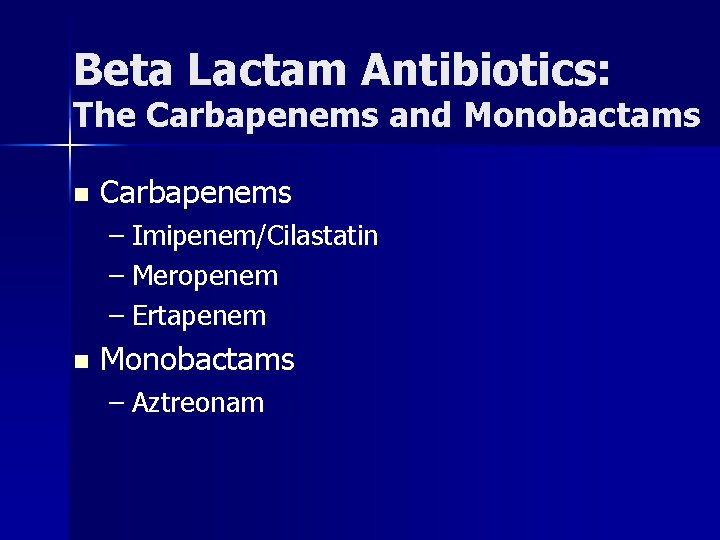 Beta Lactam Antibiotics: The Carbapenems and Monobactams n Carbapenems – Imipenem/Cilastatin – Meropenem –