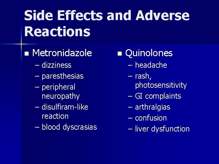 Side Effects and Adverse Reactions n Metronidazole – dizziness – paresthesias – peripheral neuropathy