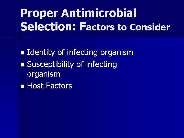 Proper Antimicrobial Selection: Factors to Consider Identity of infecting organism n Susceptibility of infecting