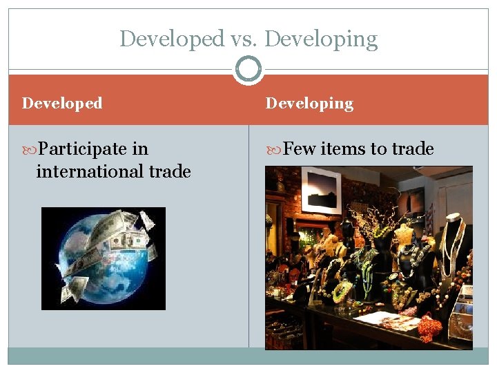 Developed vs. Developing Developed Developing Participate in Few items to trade international trade 