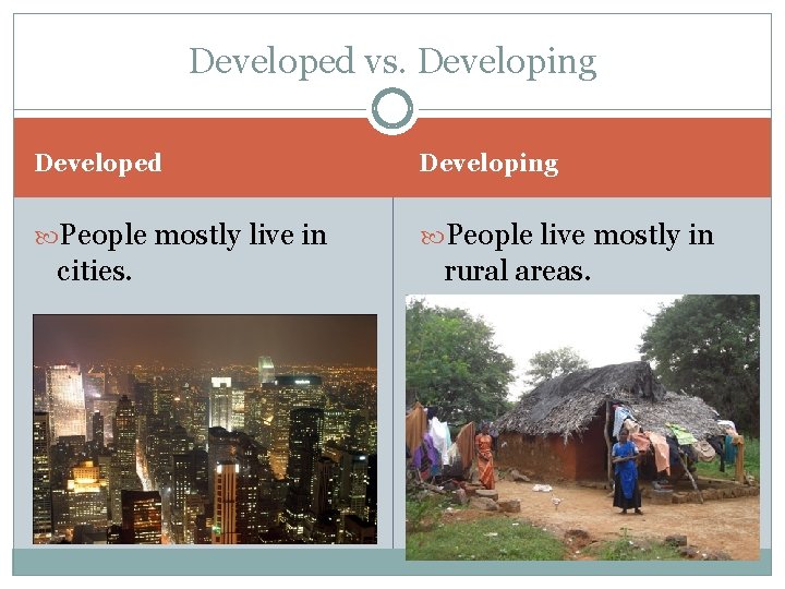 Developed vs. Developing Developed Developing People mostly live in People live mostly in cities.