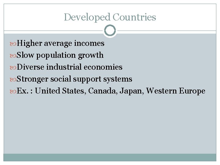 Developed Countries Higher average incomes Slow population growth Diverse industrial economies Stronger social support